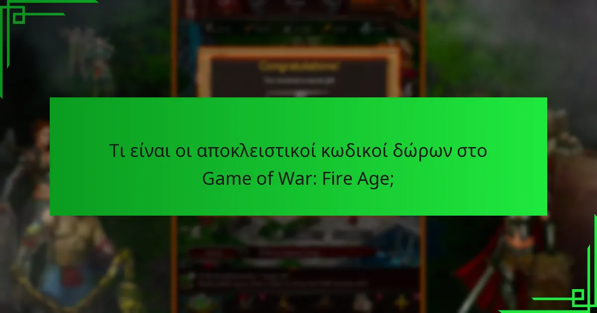 Πότε κυκλοφορούν νέοι αποκλειστικοί κωδικοί δώρων για το Game of War: Fire Age;